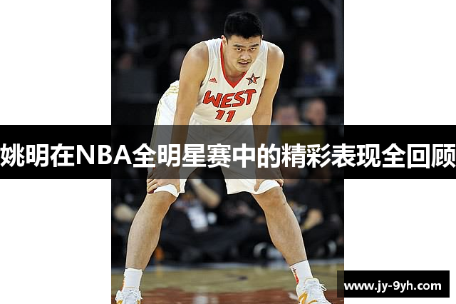 姚明在NBA全明星赛中的精彩表现全回顾