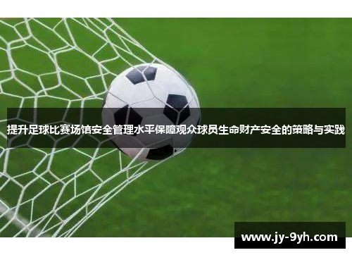 提升足球比赛场馆安全管理水平保障观众球员生命财产安全的策略与实践