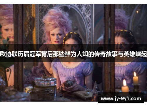 欧协联历届冠军背后那些鲜为人知的传奇故事与英雄崛起