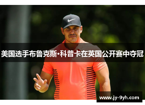 美国选手布鲁克斯·科普卡在英国公开赛中夺冠