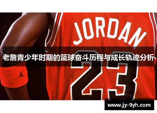 老詹青少年时期的篮球奋斗历程与成长轨迹分析