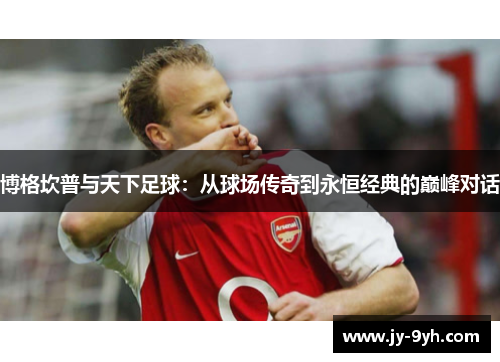 博格坎普与天下足球：从球场传奇到永恒经典的巅峰对话