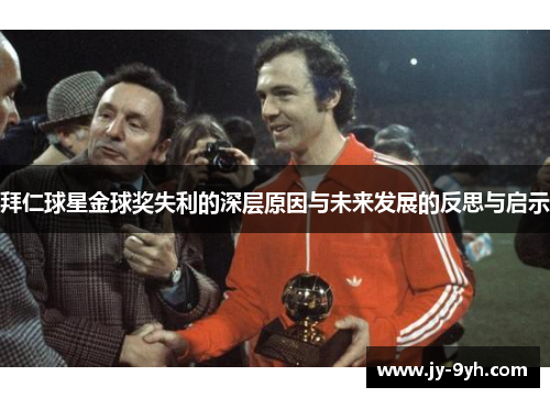 拜仁球星金球奖失利的深层原因与未来发展的反思与启示
