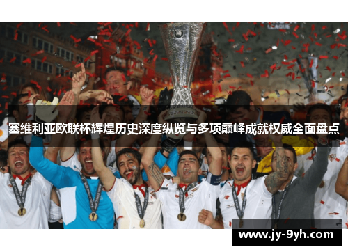 塞维利亚欧联杯辉煌历史深度纵览与多项巅峰成就权威全面盘点